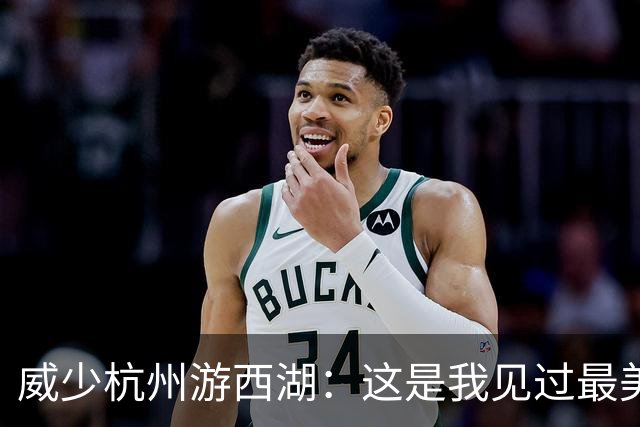 威少杭州游西湖：这是我见过最美的“水上篮球场”！