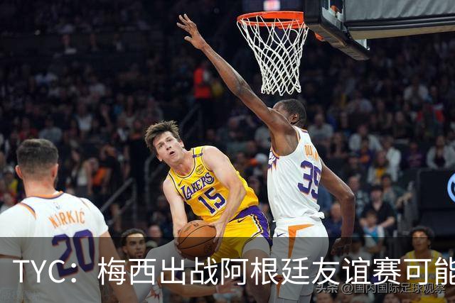TYC：梅西出战阿根廷友谊赛可能性微乎其微，他的告别战仍在酝酿